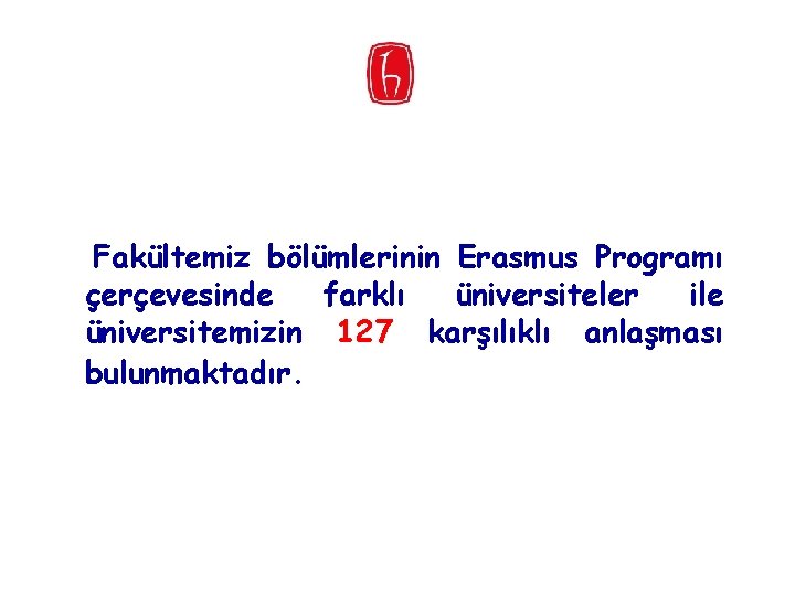  Fakültemiz bölümlerinin Erasmus Programı çerçevesinde farklı üniversiteler ile üniversitemizin 127 karşılıklı anlaşması bulunmaktadır.