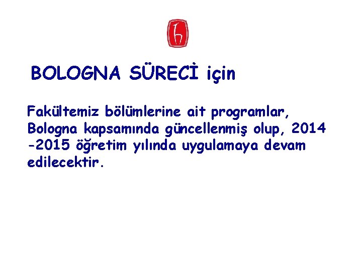 BOLOGNA SÜRECİ için Fakültemiz bölümlerine ait programlar, Bologna kapsamında güncellenmiş olup, 2014 -2015 öğretim