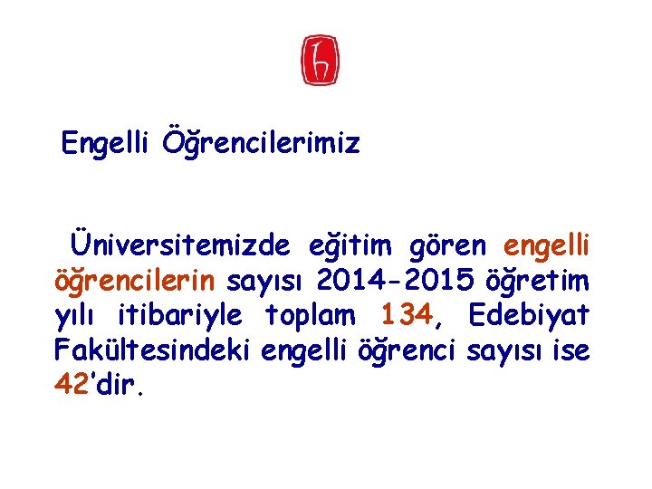 Engelli Öğrencilerimiz Üniversitemizde eğitim gören engelli öğrencilerin sayısı 2014 -2015 öğretim yılı itibariyle toplam