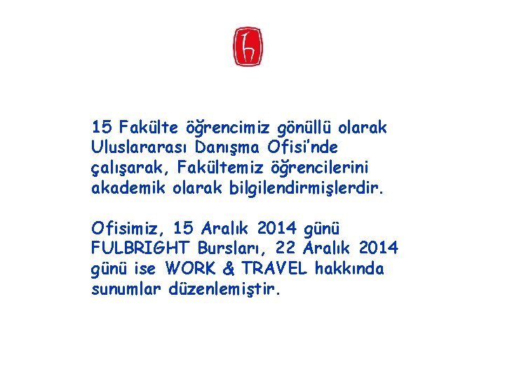 15 Fakülte öğrencimiz gönüllü olarak Uluslararası Danışma Ofisi’nde çalışarak, Fakültemiz öğrencilerini akademik olarak bilgilendirmişlerdir.