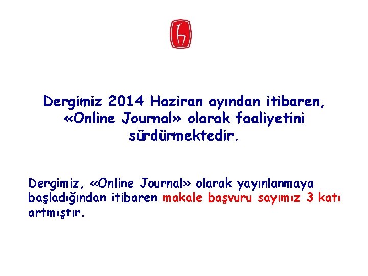 Dergimiz 2014 Haziran ayından itibaren, «Online Journal» olarak faaliyetini sürdürmektedir. Dergimiz, «Online Journal» olarak