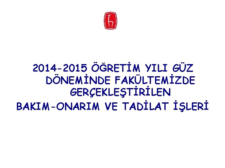 2014 -2015 ÖĞRETİM YILI GÜZ DÖNEMİNDE FAKÜLTEMİZDE GERÇEKLEŞTİRİLEN BAKIM-ONARIM VE TADİLAT İŞLERİ 