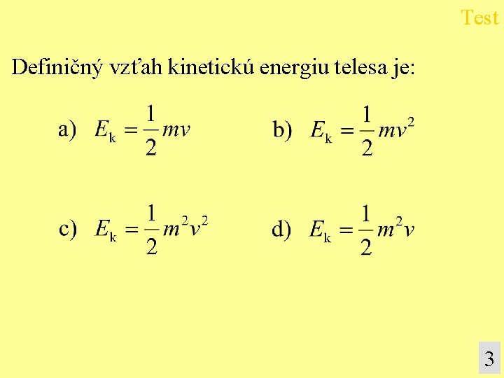 Test Definičný vzťah kinetickú energiu telesa je: 3 