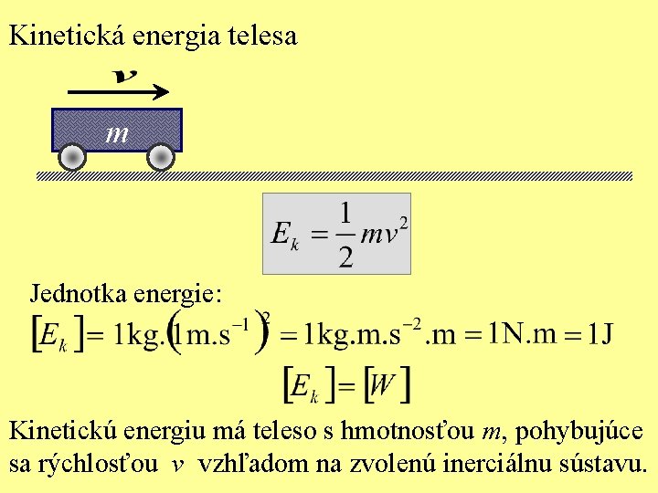 Kinetická energia telesa m Jednotka energie: Kinetickú energiu má teleso s hmotnosťou m, pohybujúce