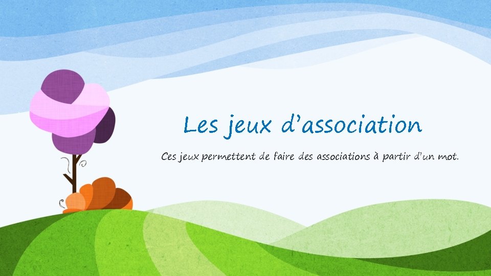 Les jeux d’association Ces jeux permettent de faire des associations à partir d’un mot.