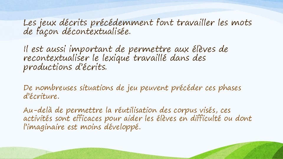 Les jeux décrits précédemment font travailler les mots de façon décontextualisée. Il est aussi