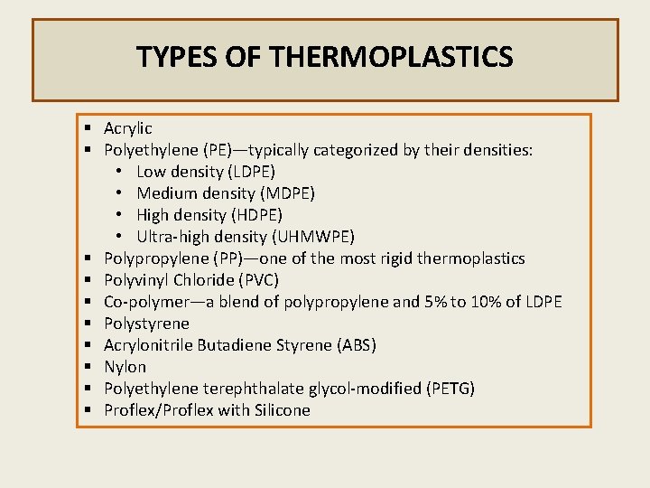 TYPES OF THERMOPLASTICS § Acrylic § Polyethylene (PE)—typically categorized by their densities: • Low