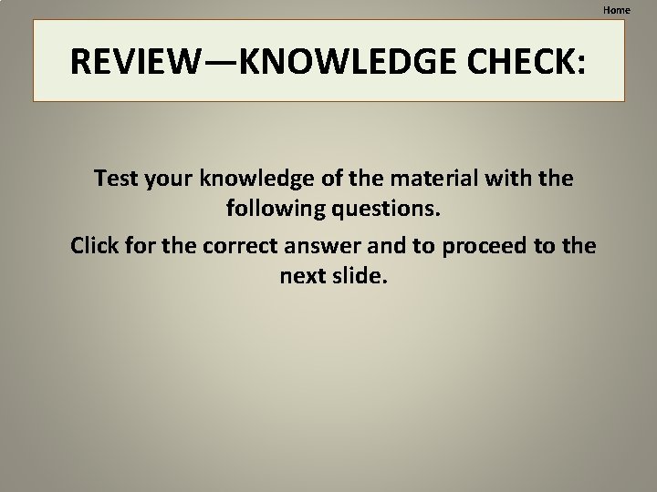Home REVIEW—KNOWLEDGE CHECK: Test your knowledge of the material with the following questions. Click