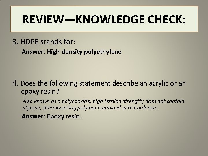 REVIEW—KNOWLEDGE CHECK: 3. HDPE stands for: Answer: High density polyethylene 4. Does the following