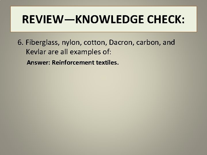 REVIEW—KNOWLEDGE CHECK: 6. Fiberglass, nylon, cotton, Dacron, carbon, and Kevlar are all examples of: