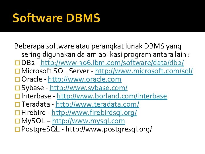 Software DBMS Beberapa software atau perangkat lunak DBMS yang sering digunakan dalam aplikasi program