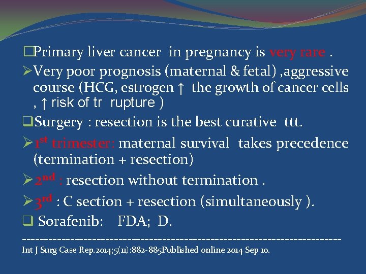 �Primary liver cancer in pregnancy is very rare. ØVery poor prognosis (maternal & fetal)