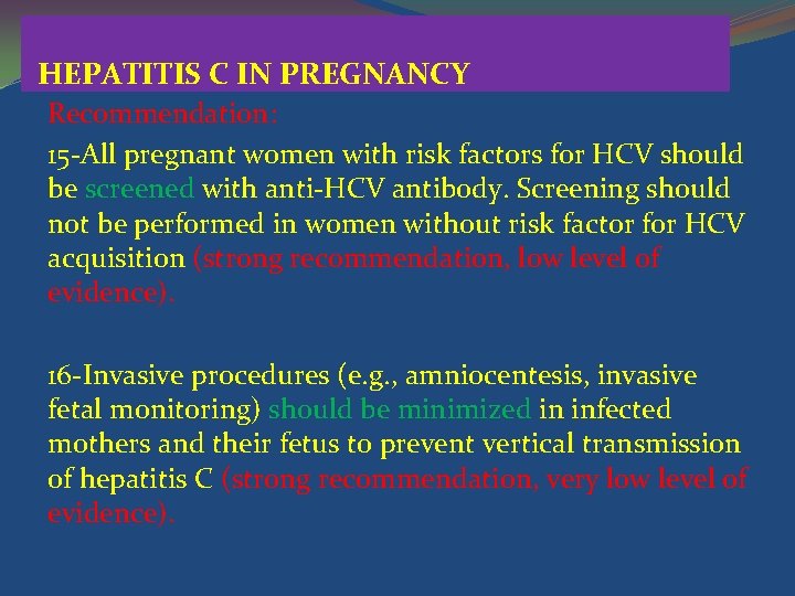 HEPATITIS C IN PREGNANCY Recommendation: 15 -All pregnant women with risk factors for HCV