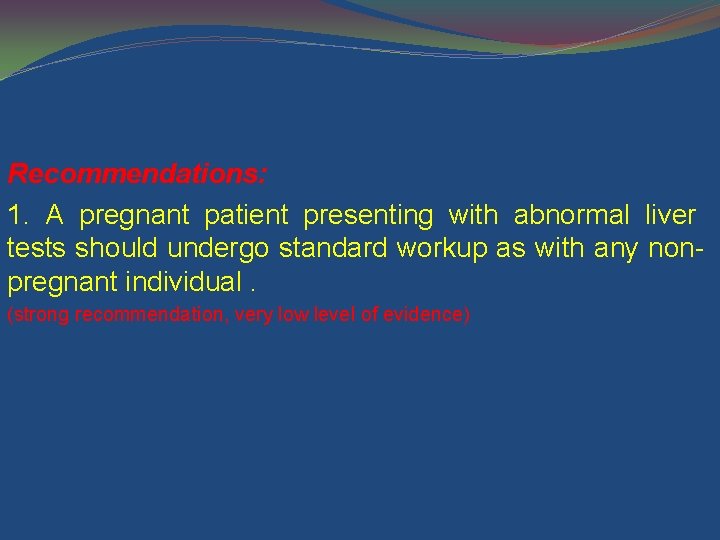 Recommendations: 1. A pregnant patient presenting with abnormal liver tests should undergo standard workup