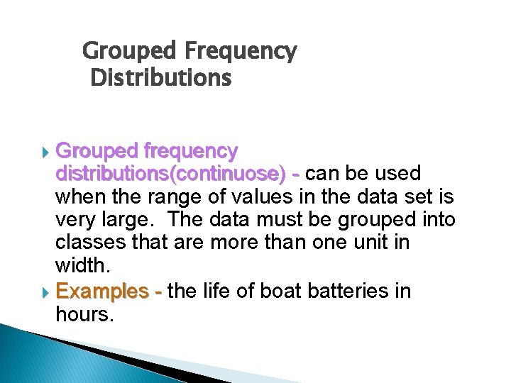 Grouped Frequency Distributions Grouped frequency distributions(continuose) - can be used when the range of