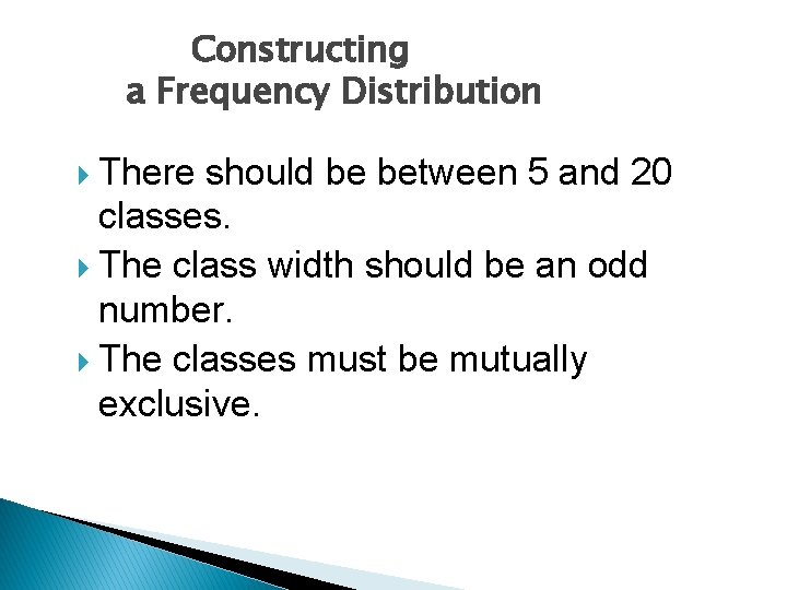 Constructing a Frequency Distribution There should be between 5 and 20 classes. The class Constructing a Frequency Distribution There should be between 5 and 20 classes. The class