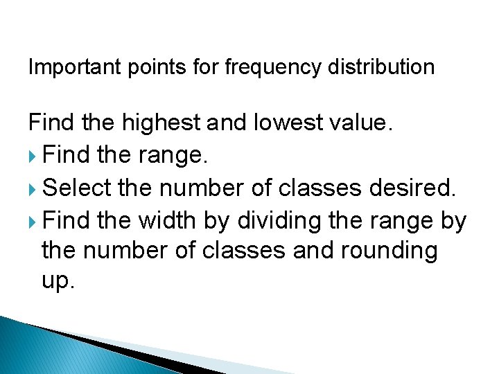 Important points for frequency distribution Find the highest and lowest value. Find the range.
