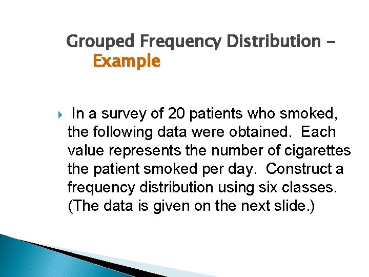 Grouped Frequency Distribution Example In a survey of 20 patients who smoked, the following