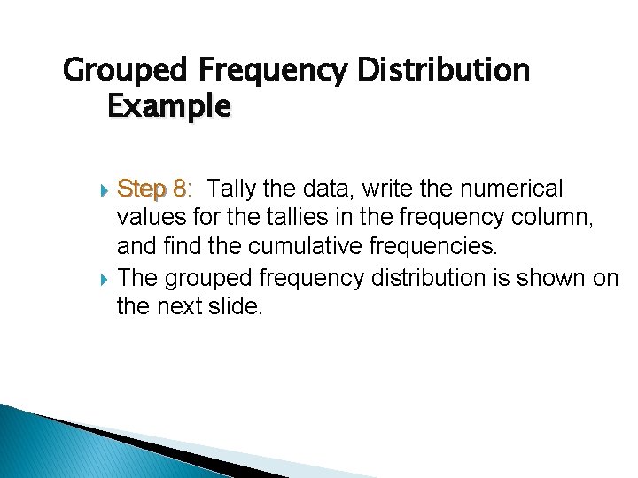 Grouped Frequency Distribution Example Step 8: Tally the data, write the numerical values for Grouped Frequency Distribution Example Step 8: Tally the data, write the numerical values for