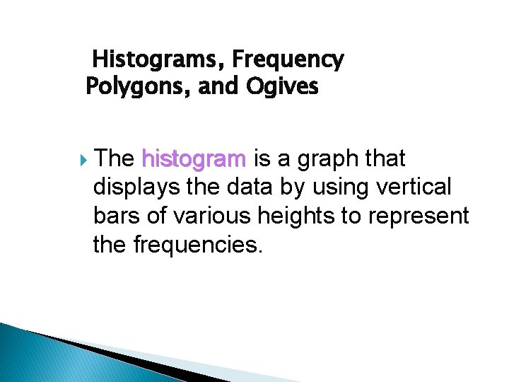 Histograms, Frequency Polygons, and Ogives The histogram is a graph that displays the data Histograms, Frequency Polygons, and Ogives The histogram is a graph that displays the data