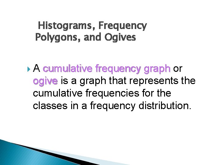 Histograms, Frequency Polygons, and Ogives A cumulative frequency graph or ogive is a graph