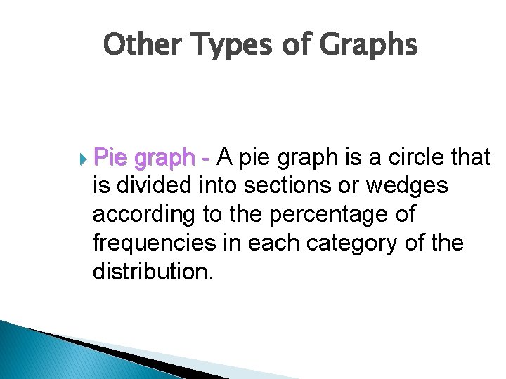 Other Types of Graphs Pie graph - A pie graph is a circle that