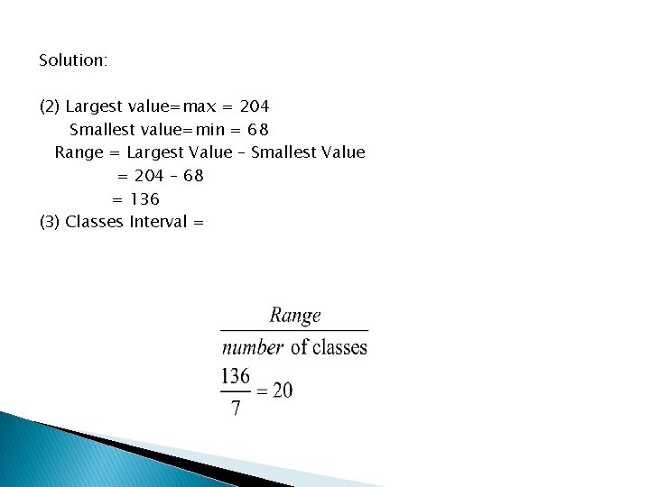 Solution: (2) Largest value=max = 204 Smallest value=min = 68 Range = Largest Value