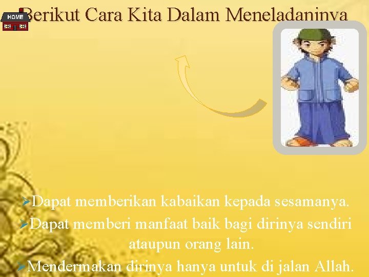 Berikut Cara Kita Dalam Meneladaninya Ø Dapat memberikan kabaikan kepada sesamanya. Ø Dapat memberi