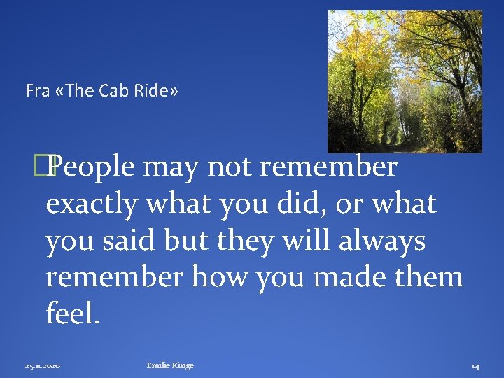 Fra «The Cab Ride» �People may not remember exactly what you did, or what