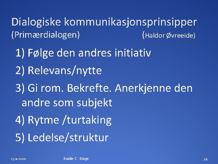 Dialogiske kommunikasjonsprinsipper (Primærdialogen) (Haldor Øvreeide) 1) Følge den andres initiativ 2) Relevans/nytte 3) Gi