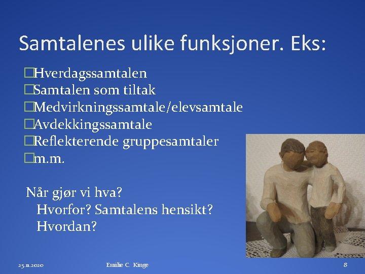 Samtalenes ulike funksjoner. Eks: �Hverdagssamtalen �Samtalen som tiltak �Medvirkningssamtale/elevsamtale �Avdekkingssamtale �Reflekterende gruppesamtaler �m. m.