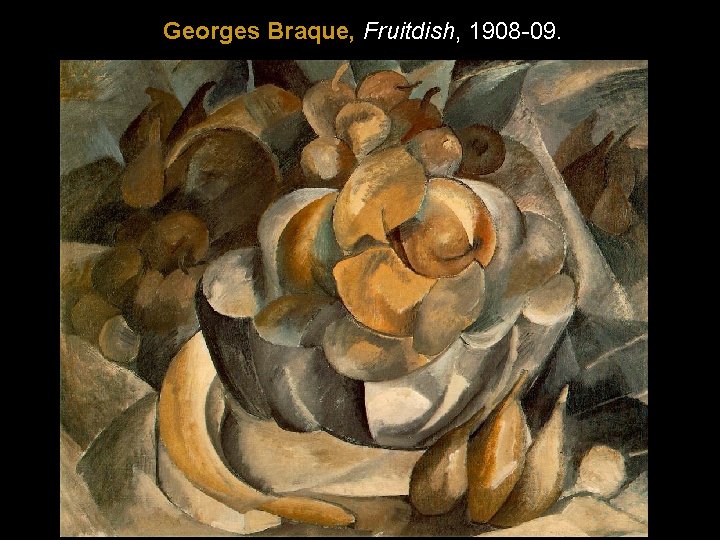 Georges Braque, Fruitdish, 1908 -09. 