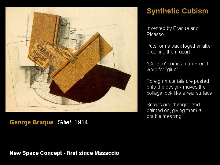 Synthetic Cubism Invented by Braque and Picasso Puts forms back together after breaking them