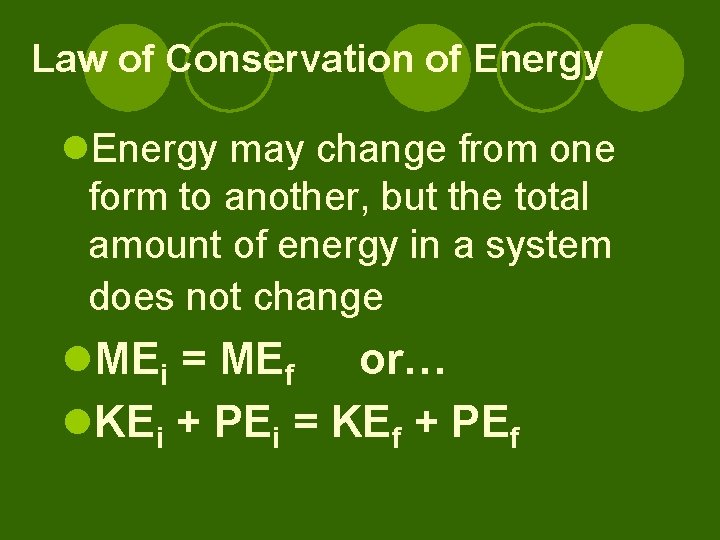 Law of Conservation of Energy l. Energy may change from one form to another,