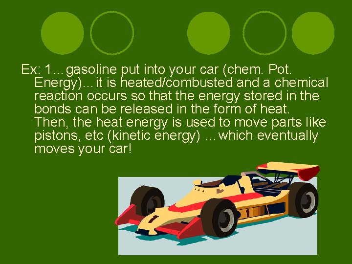 Ex: 1…gasoline put into your car (chem. Pot. Energy)…it is heated/combusted and a chemical