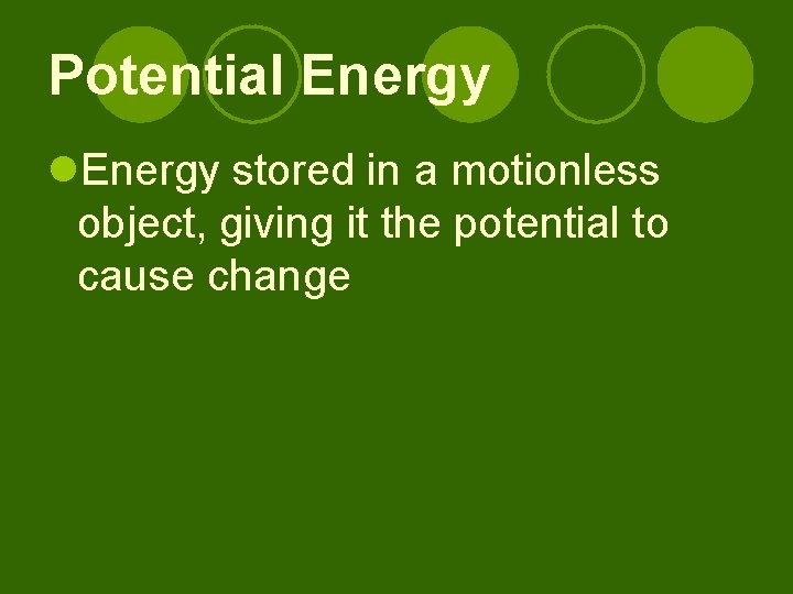 Potential Energy l. Energy stored in a motionless object, giving it the potential to