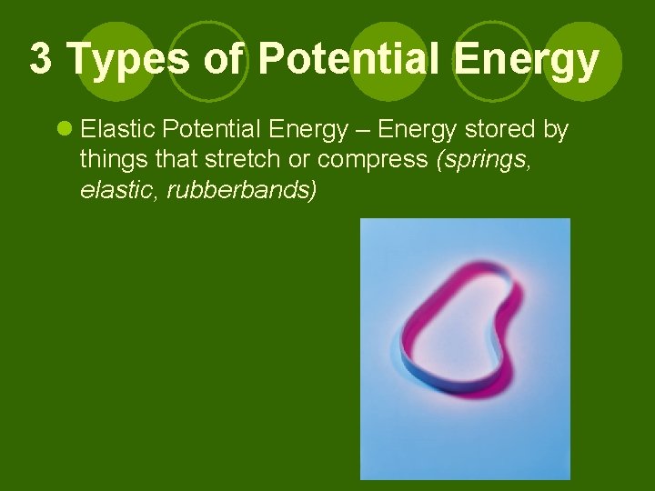 3 Types of Potential Energy l Elastic Potential Energy – Energy stored by things