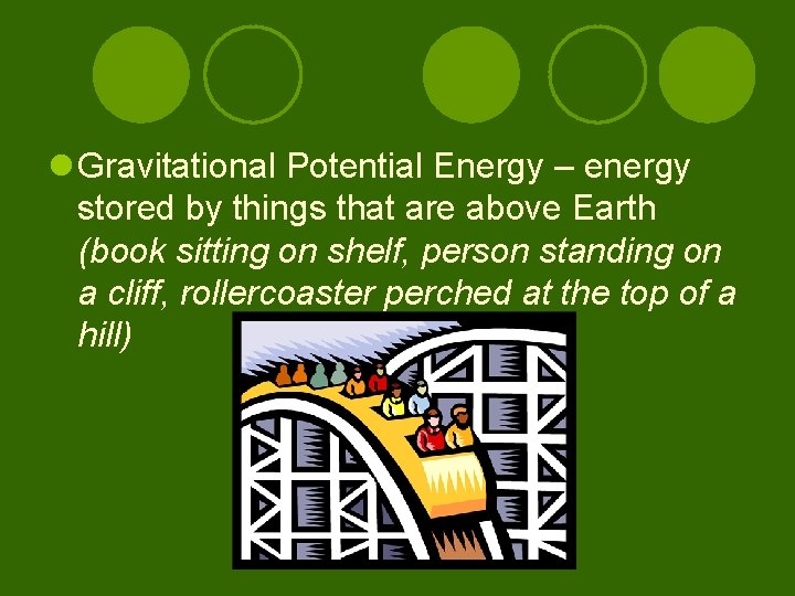 l Gravitational Potential Energy – energy stored by things that are above Earth (book