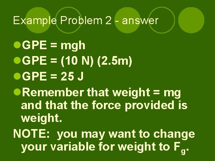 Example Problem 2 - answer l. GPE = mgh l. GPE = (10 N)