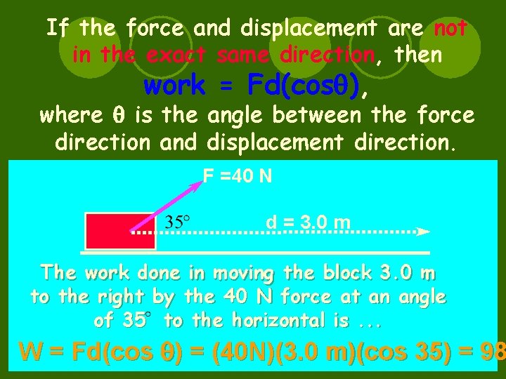 If the force and displacement are not in the exact same direction, then work