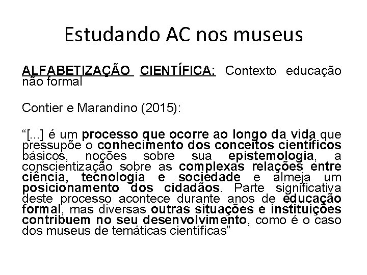 Estudando AC nos museus ALFABETIZAÇÃO CIENTÍFICA: Contexto educação não formal Contier e Marandino (2015):