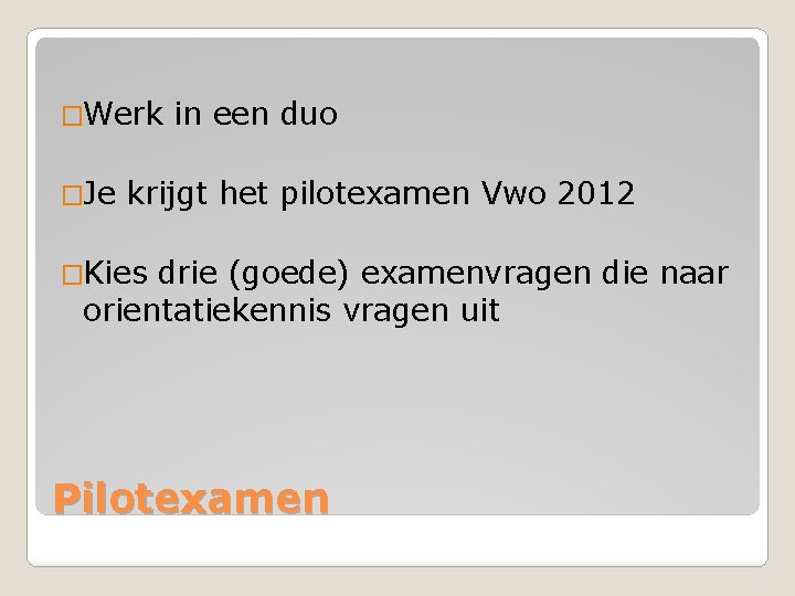 �Werk in een duo �Je krijgt het pilotexamen Vwo 2012 �Kies drie (goede) examenvragen