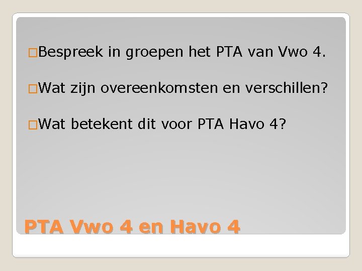 �Bespreek in groepen het PTA van Vwo 4. �Wat zijn overeenkomsten en verschillen? �Wat