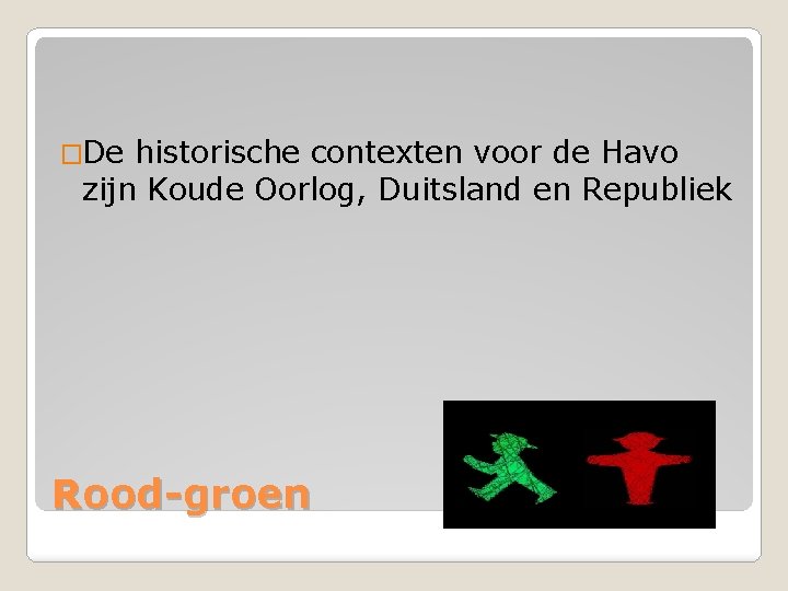 �De historische contexten voor de Havo zijn Koude Oorlog, Duitsland en Republiek Rood-groen 