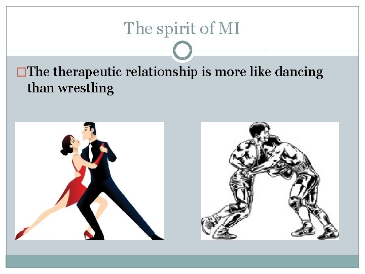 The spirit of MI �The therapeutic relationship is more like dancing than wrestling 