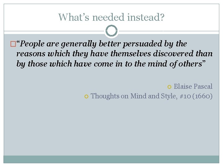 What’s needed instead? �“People are generally better persuaded by the reasons which they have