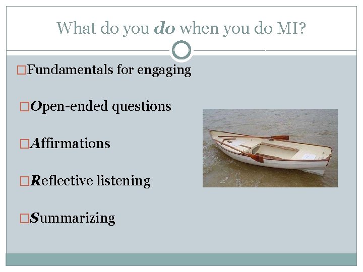 What do you do when you do MI? �Fundamentals for engaging �Open-ended questions �Affirmations