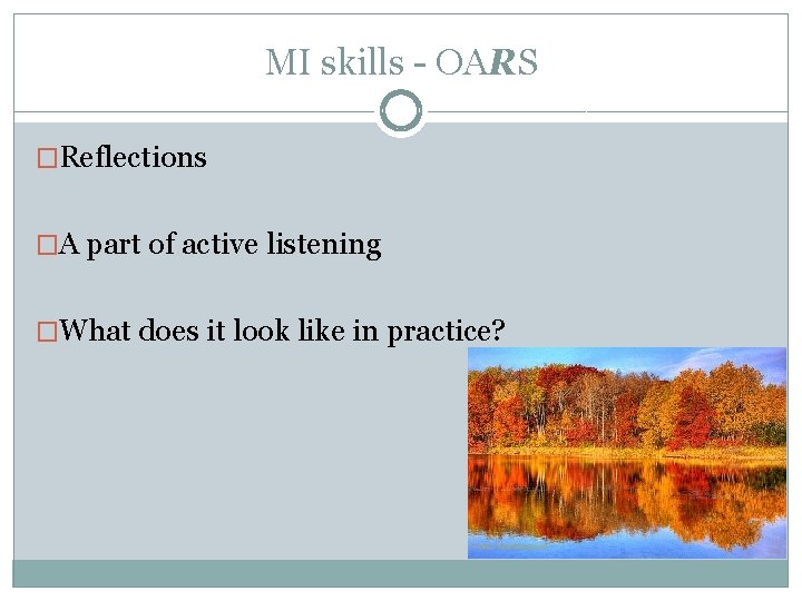 MI skills - OARS �Reflections �A part of active listening �What does it look