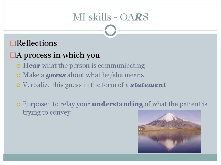 MI skills - OARS �Reflections �A process in which you Hear what the person