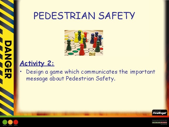 PEDESTRIAN SAFETY Activity 2: • Design a game which communicates the important message about